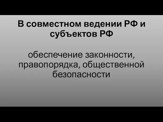 В совместном ведении РФ и субъектов РФ обеспечение законности, правопорядка, общественной безопасности