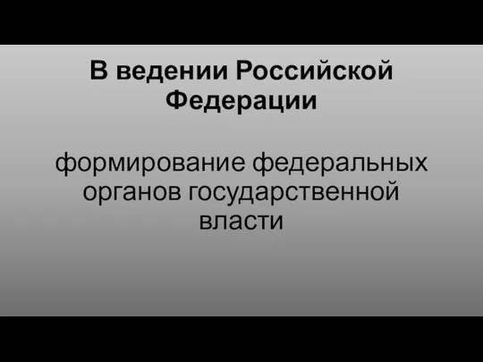 В ведении Российской Федерации формирование федеральных органов государственной власти