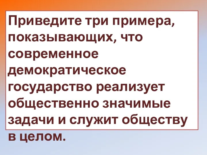 Приведите три примера, показывающих, что современное демократическое государство реализует общественно значимые задачи