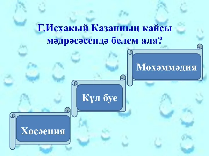 Г.Исхакый Казанның кайсы мәдрәсәсендә белем ала? Хөсәения Күл буе Мөхәммәдия