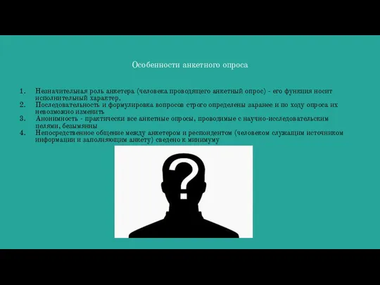 Особенности анкетного опроса Незначительная роль анкетера (человека проводящего анкетный опрос) - его