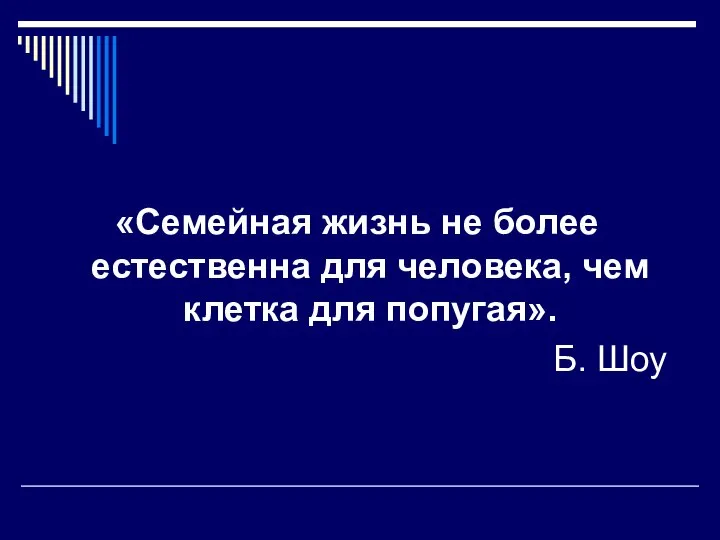 «Семейная жизнь не более естественна для человека, чем клетка для попугая». Б. Шоу