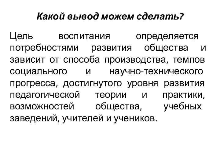 Какой вывод можем сделать? Цель воспитания определяется потребностями развития общества и зависит