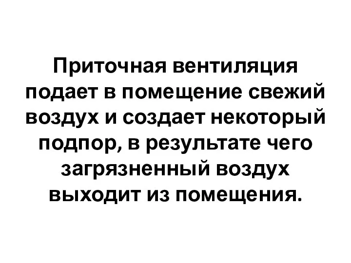 Приточная вентиляция подает в помещение свежий воздух и создает некоторый подпор, в