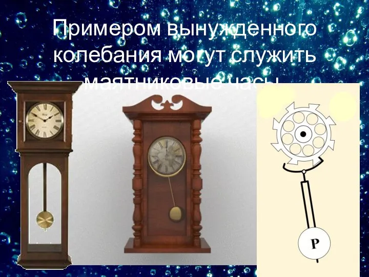 Примером вынужденного колебания могут служить маятниковые часы.