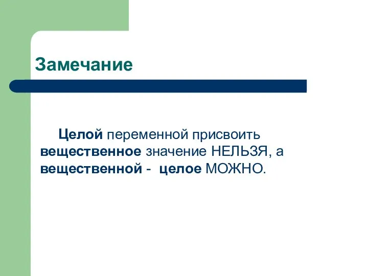 Замечание Целой переменной присвоить вещественное значение НЕЛЬЗЯ, а вещественной - целое МОЖНО.