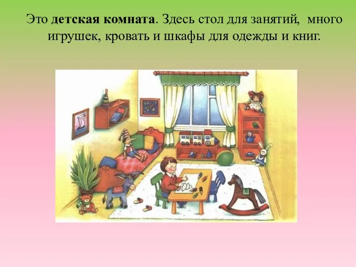 Это детская комната. Здесь стол для занятий, много игрушек, кровать и шкафы для одежды и книг.