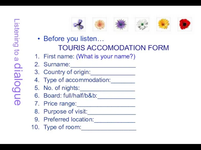 Listening to a dialogue Before you listen… TOURIS ACCOMODATION FORM First name: