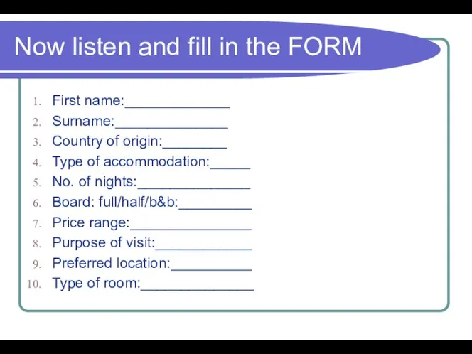 Now listen and fill in the FORM First name:_____________ Surname:______________ Country of