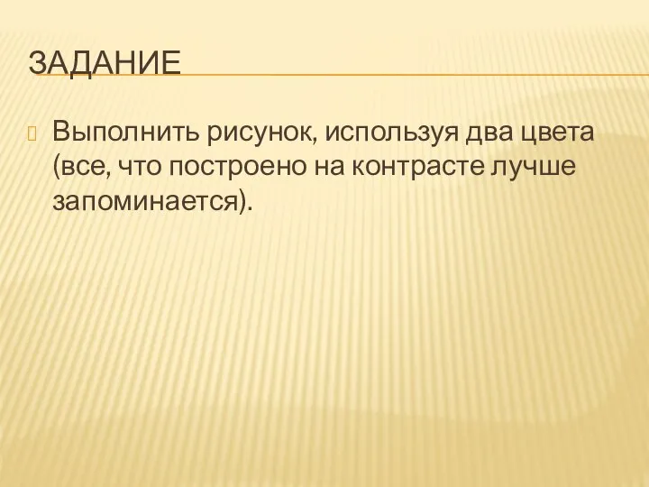 ЗАДАНИЕ Выполнить рисунок, используя два цвета (все, что построено на контрасте лучше запоминается).