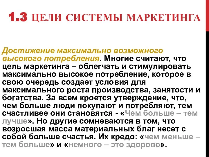 1.3 ЦЕЛИ СИСТЕМЫ МАРКЕТИНГА Достижение максимально возможного высокого потребления. Многие считают, что