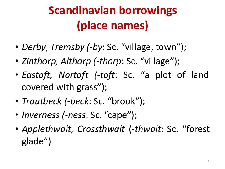 Scandinavian borrowings (place names) Derby, Tremsby (-by: Sc. “village, town”); Zinthorp, Altharp
