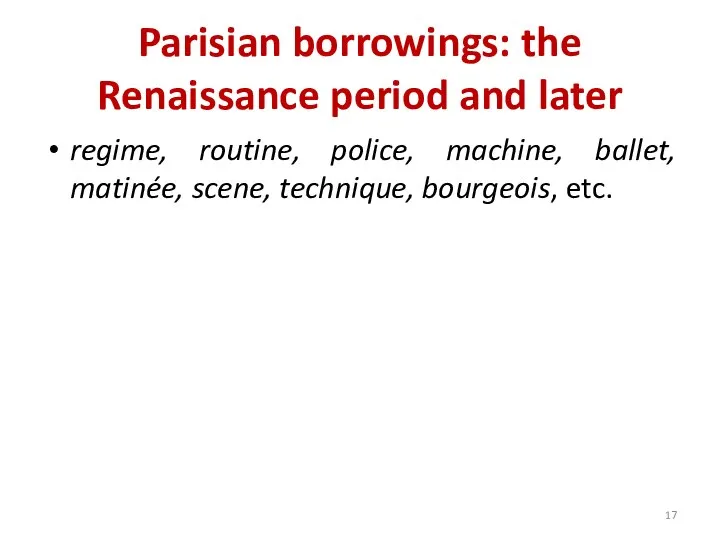 Parisian borrowings: the Renaissance period and later regime, routine, police, machine, ballet,