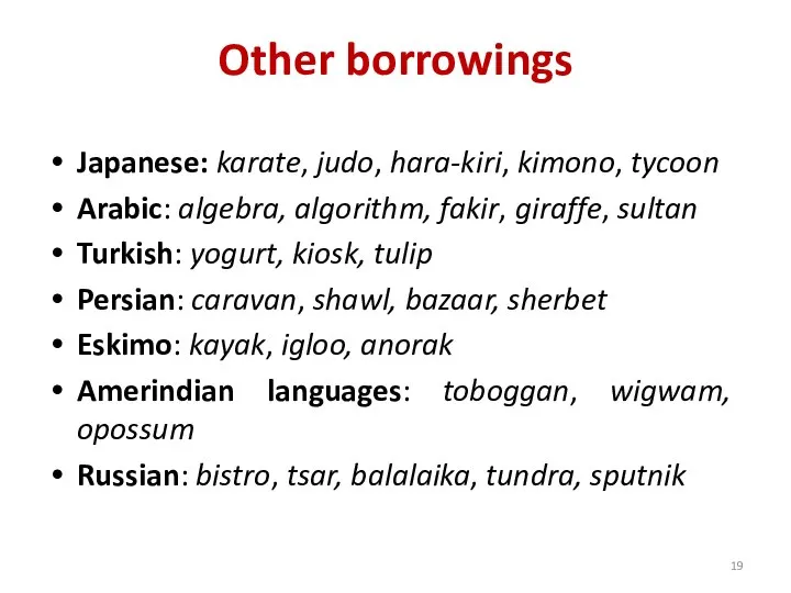 Other borrowings Japanese: karate, judo, hara-kiri, kimono, tycoon Arabic: algebra, algorithm, fakir,