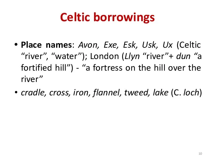 Celtic borrowings Place names: Avon, Exe, Esk, Usk, Ux (Celtic “river”, “water”);
