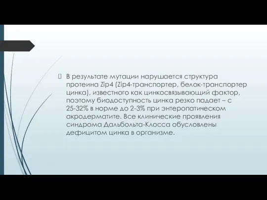 В результате мутации нарушается структура протеина Zip4 (Zip4-транспортер, белок-транспортер цинка), известного как