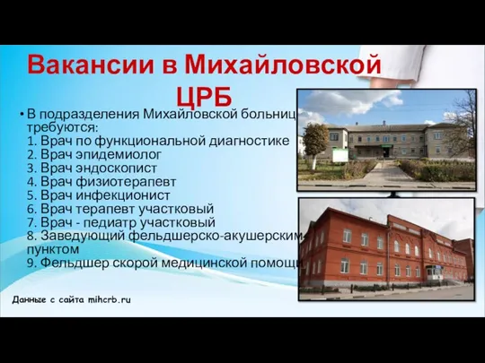 Данные с сайта mihcrb.ru В подразделения Михайловской больницы требуются: 1. Врач по