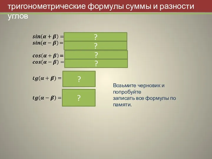 ? ? ? ? ? ? Возьмите черновик и попробуйте записать все формулы по памяти.