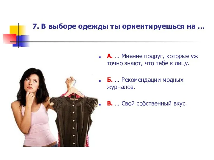 7. В выборе одежды ты ориентируешься на … А. … Мнение подруг,