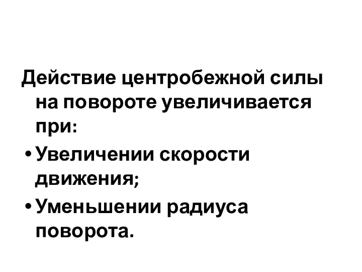 Действие центробежной силы на повороте увеличивается при: Увеличении скорости движения; Уменьшении радиуса поворота.