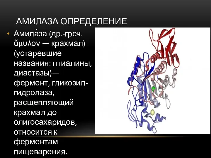 АМИЛАЗА ОПРЕДЕЛЕНИЕ Амила́за (др.-греч. ἄμυλον — крахмал) (устаревшие названия: птиалины, диастазы)— фермент,