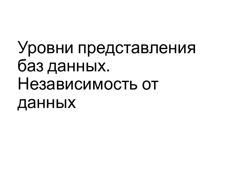 Уровни представления баз данных. Независимость от данных