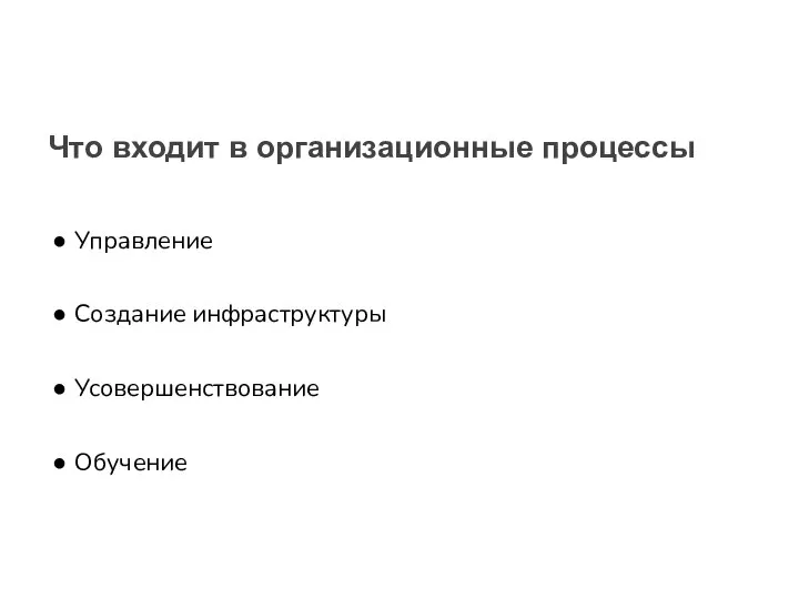 Что входит в организационные процессы Управление Создание инфраструктуры Усовершенствование Обучение