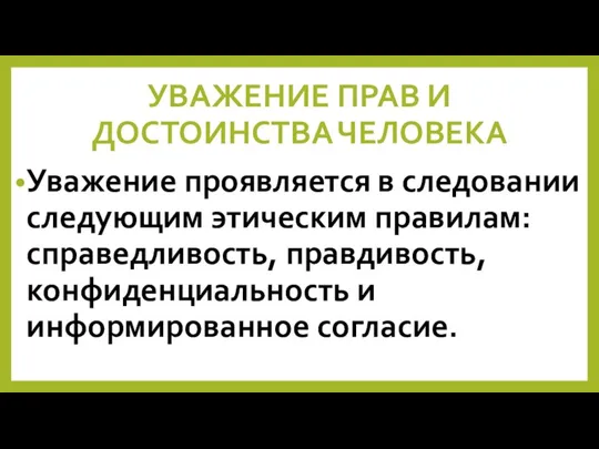 УВАЖЕНИЕ ПРАВ И ДОСТОИНСТВА ЧЕЛОВЕКА Уважение проявляется в следовании следующим этическим правилам: