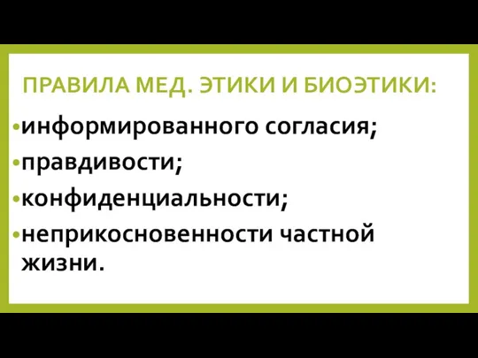 ПРАВИЛА МЕД. ЭТИКИ И БИОЭТИКИ: информированного согласия; правдивости; конфиденциальности; неприкосновенности частной жизни.