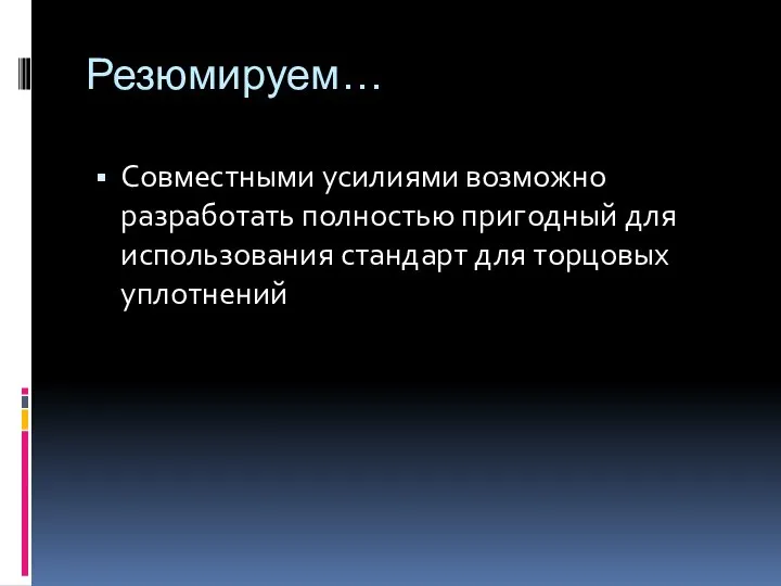 Резюмируем… Совместными усилиями возможно разработать полностью пригодный для использования стандарт для торцовых уплотнений