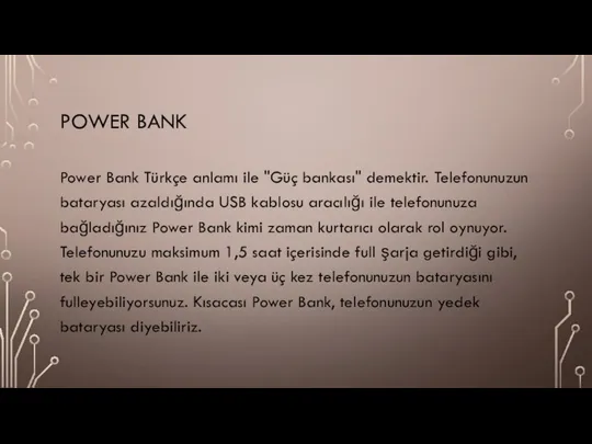 POWER BANK Power Bank Türkçe anlamı ile "Güç bankası" demektir. Telefonunuzun bataryası