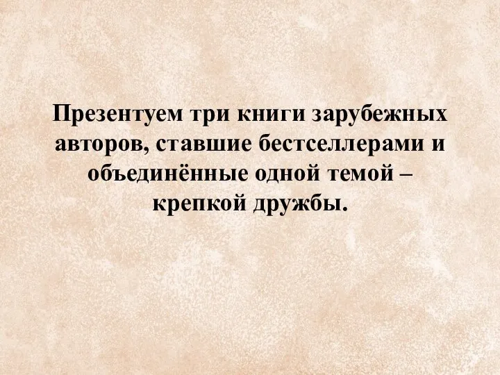 Презентуем три книги зарубежных авторов, ставшие бестселлерами и объединённые одной темой – крепкой дружбы.