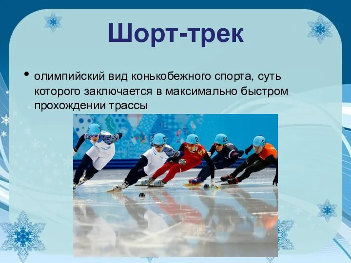 Шорт-трек олимпийский вид конькобежного спорта, суть которого заключается в максимально быстром прохождении трассы