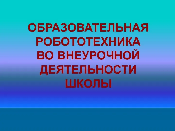 ОБРАЗОВАТЕЛЬНАЯ РОБОТОТЕХНИКА ВО ВНЕУРОЧНОЙ ДЕЯТЕЛЬНОСТИ ШКОЛЫ