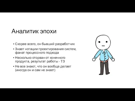 Аналитик эпохи Скорее всего, он бывший разработчик Знает нотации проектирования систем, фанат