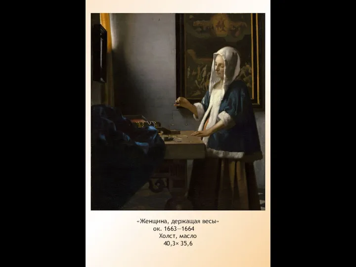 «Женщина, держащая весы» ок. 1663—1664 Холст, масло 40,3× 35,6