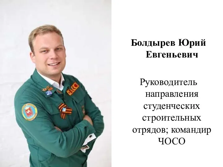 Болдырев Юрий Евгеньевич Руководитель направления студенческих строительных отрядов; командир ЧОСО