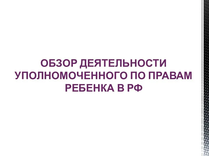 ОБЗОР ДЕЯТЕЛЬНОСТИ УПОЛНОМОЧЕННОГО ПО ПРАВАМ РЕБЕНКА В РФ