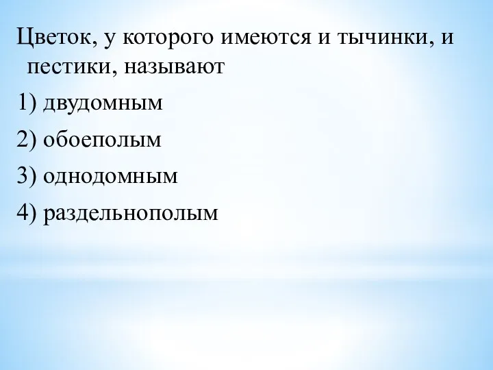 Цветок, у которого имеются и тычинки, и пестики, называют 1) двудомным 2)