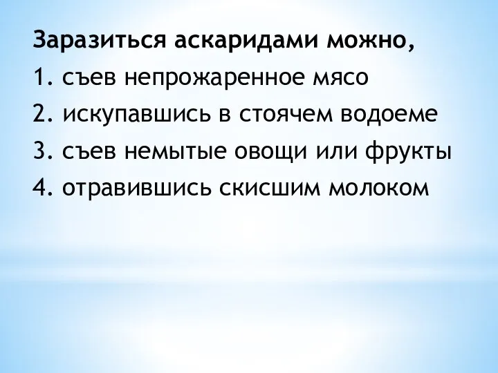 Заразиться аскаридами можно, 1. съев непрожаренное мясо 2. искупавшись в стоячем водоеме