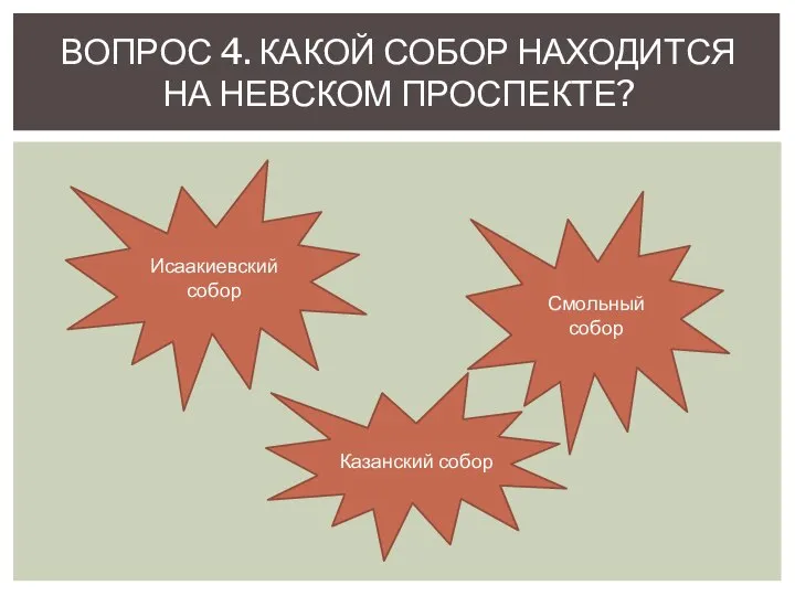 ВОПРОС 4. КАКОЙ СОБОР НАХОДИТСЯ НА НЕВСКОМ ПРОСПЕКТЕ? Исаакиевский собор Смольный собор Казанский собор