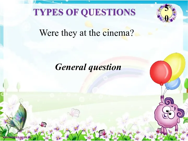 General question Were they at the cinema? TYPES OF QUESTIONS 50