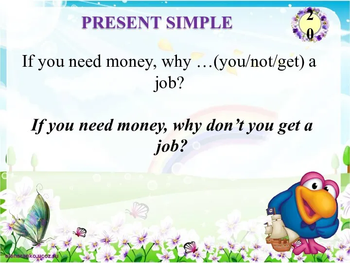 If you need money, why don’t you get a job? If you