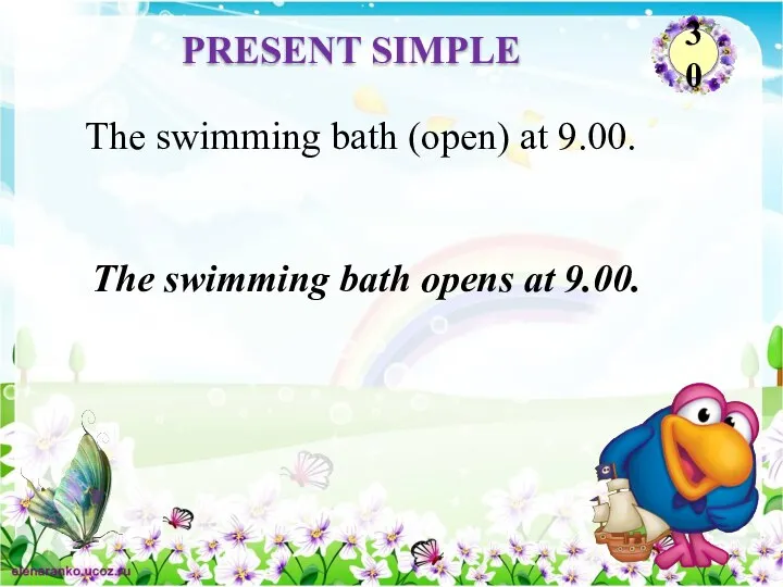 The swimming bath opens at 9.00. The swimming bath (open) at 9.00. PRESENT SIMPLE 30