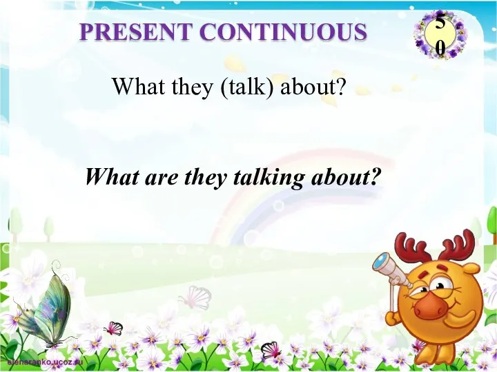 What are they talking about? What they (talk) about? PRESENT CONTINUOUS 50