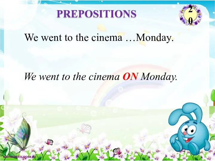 We went to the cinema ON Monday. We went to the cinema …Monday. PREPOSITIONS 20