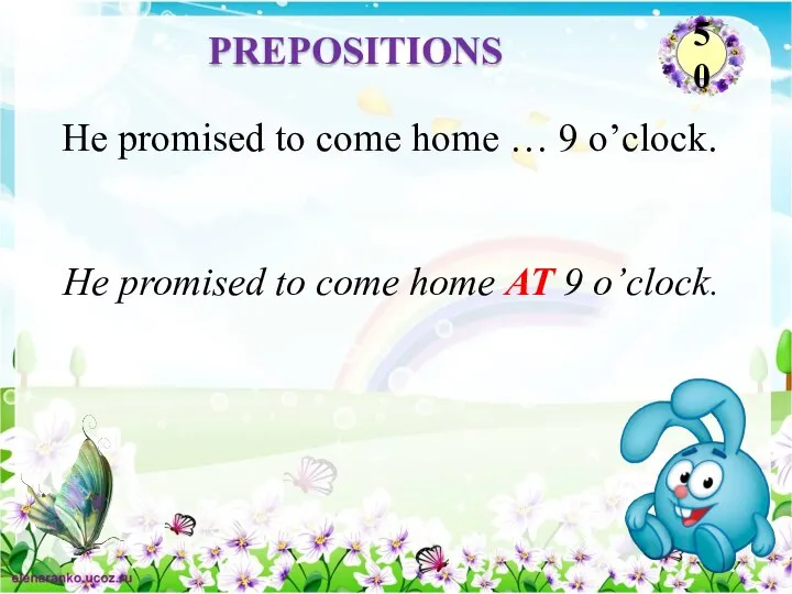 He promised to come home AT 9 o’clock. He promised to come