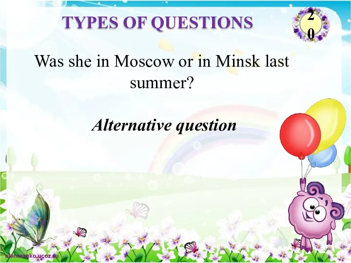 Alternative question Was she in Moscow or in Minsk last summer? TYPES OF QUESTIONS 20