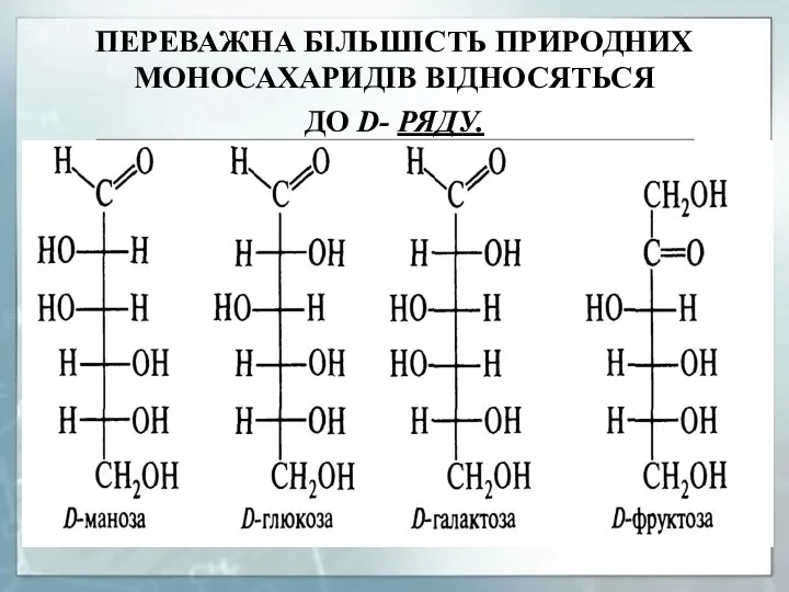 ПЕРЕВАЖНА БІЛЬШІСТЬ ПРИРОДНИХ МОНОСАХАРИДІВ ВІДНОСЯТЬСЯ ДО D- РЯДУ.