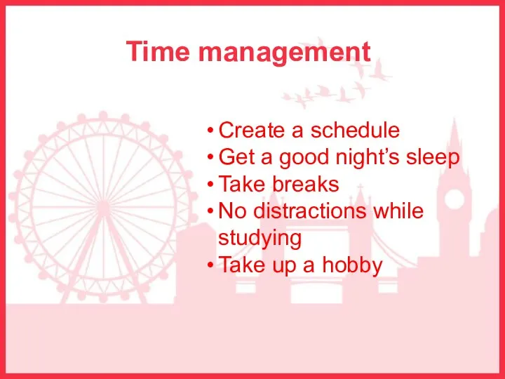 Time management Create a schedule Get a good night’s sleep Take breaks